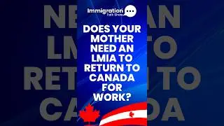 Does My Mom Need an LMIA to Return to Work in Canada?