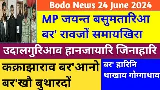 Bodo News 24 June / कक्राझाराव बर'आनो&zwnj; बय'खौ&zwnj; बुथारदों / बर' रावजों समायखिरा MP जयन्त बसुमतारिआ