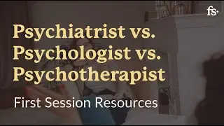 Psychiatrist vs. Psychologist vs. Psychotherapist | First Session Resources