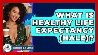 What Is Healthy Life Expectancy (HALE)? - Demographic Data Answers