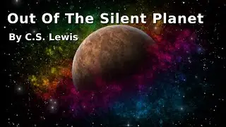 Out Of The Silent Planet - C. S. Lewis - The Space Trilogy - Part I