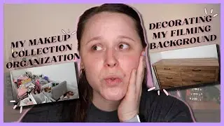 MY MAKEUP COLLECTION ORGANIZATION AND DECORATING MY FILMING BACKGROUND