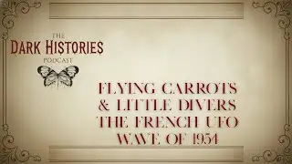 Flying Carrots & Little Divers The French UFO Wave of 1954 | The Dark Histories Podcast