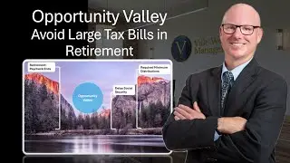 Opportunity Valley: Avoid Large Tax Bills in Retirement