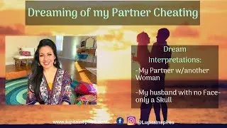Dreaming of my Partner Cheating -My Partner w/another Woman -My husband with no face- only a skull
