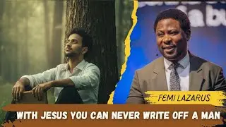 With Jesus you can never write off a man!! Apostle Femi Lazarus 