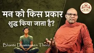 मन को किस प्रकार शुद्ध किया जाता है?। Buddhas Teachings | Bhante Dhammasen