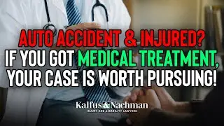 Auto Accident & Injured? If You Got Medical Treatment, Your Case IS Worth Pursuing!