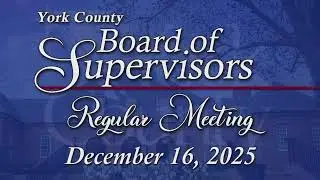 York County Board of Supervisors - December 16, 2025