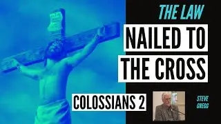 The Law Nailed to the Cross (Colossians 2 - Steve Gregg