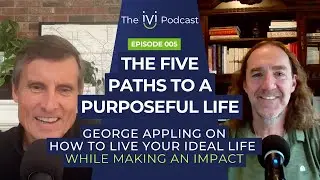Five Paths to a Purposeful Life: George Appling on How to Live Your Ideal Life and Make an Impact
