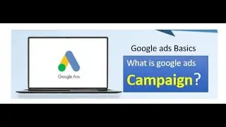 Google ads basics - What is google ads campaign ?