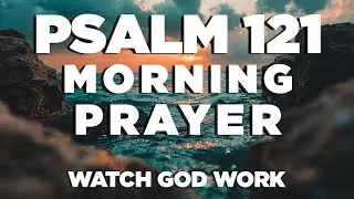 psalm 121 the most powerful prayer to begin your day | Blessed morning prayer