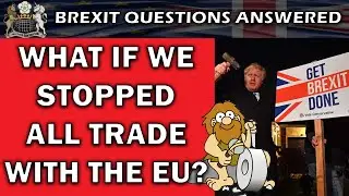 Brexit Questions: What If We Stopped All EU Trade?