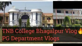TNB College Bhagalpur// TNB College PG Department Vlogs 🔥🔥