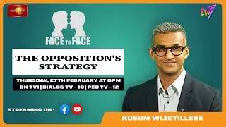 The Opposition's Strategy. Kusum Wijetilleke on Face To Face. Thursday, 27th February at 8 p.m.