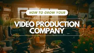 How to Grow Your Video Production Company