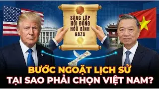 TẠI SAO TT TRUMP MỜI VIỆT NAM NGỒI GHẾ SÁNG LẬP HỘI ĐỒNG HOÀ BÌNH GAZA?