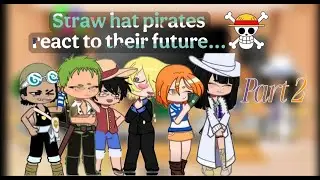 IPast Straw Hats React To their Future/Luffy|Part 2[Gacha React]