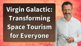 Virgin Galactic: Transforming Space Tourism for Everyone