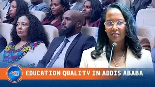 MAYOR ADANECH SAYS QUALITY OF EDUCATION IMPROVES IN ADDIS ABABA