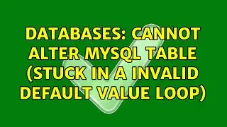Databases: Cannot alter MYSQL Table (stuck in a invalid default value loop)