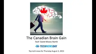 Brain Drain becomes Canada's Brain Gain. Top tech news stories for August 3, 2023