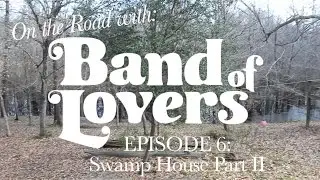 'On the Road with Band of Lovers - Ep. 6: Swamp House Part II