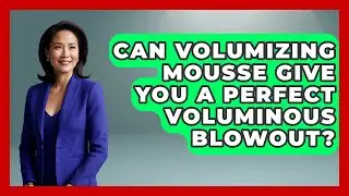 Can Volumizing Mousse Give You A Perfect Voluminous Blowout? - Ultimate Hair Care Guide