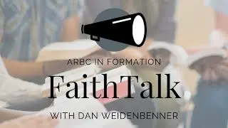 ARBC In Formation | FaithTalk with Dan Weidenbenner