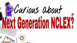 Curious about Next Generation NCLEX? Briefly explain