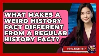 What Makes a Weird History Fact Different From a Regular History Fact? - Did Ya Know This