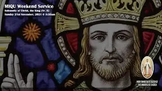 MIQU Weekend Service - Solemnity of Christ the King (Yr. B) - Sunday 21 November, 2021