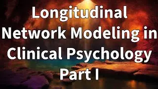 Longitudinal Network Modeling in Clinical Psychology: Part 1 - Introduction and background