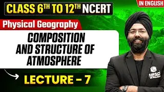 Composition and Structure of Atmosphere - Physical Geography | Class 6th to 12th NCERT | Lecture - 7