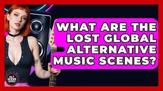 What Are The Lost Global Alternative Music Scenes? - Alt Scene Guru