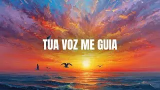 Tua Voz Me Guia | Louvor Suave Que Acalma a Alma e Renova a Fé