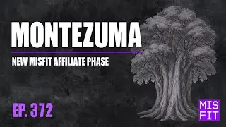 MONTEZUMA: New Misfit Affiliate Phase - E.372