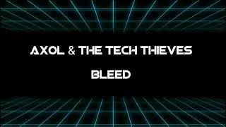 Axol & The Tech Thieves - Bleed [GM Channel Music]