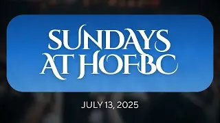 HOFBC Sunday Sermon | 13 July 2025
