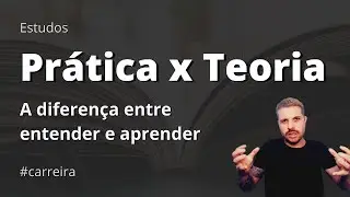 PRÁTICA x TEORIA - Quando APRENDEMOS e quando ENTENDEMOS?
