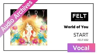 【FELT】03. World of You（FELT-032 START）[Audio Archives]