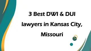 3 Best DWI & DUI lawyers in Kansas City, Missouri | DUI Attorneys