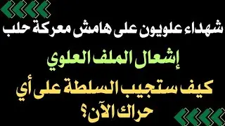 شهداء علويون على هامش معركة حلب.. إشعال الملف العلوي.. كيف ستجيب السلطة على أي حراك الآن؟  