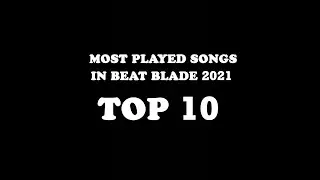 Beat Blade - TOP 10 Most Played Songs in 2021
