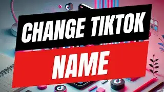 How To Change Your Name On TikTok - Full Guide