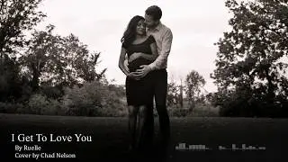 I Get To Love You -- Ruelle | Cover by Chad Nelson