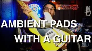 Creating Ambient Pads with a GUITAR!!!