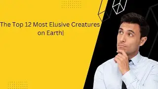 The Top 12 Most Elusive Creatures on Earth| Invesible animal  of the world|