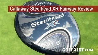Callaway Steelhead XR Fairway Review By Golfalot